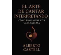 El arte de cantar interpretando: Cómo emocionar con cada palabra y conectar con el público a través de la voz