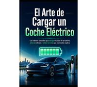 El Arte de Cargar un Coche Eléctrico: Los hábitos sencillos que alargan la vida de la batería, ahorran dinero y evitan errores que casi nadie explica