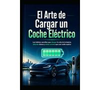 El Arte de Cargar un Coche Eléctrico: Los hábitos sencillos que alargan la vida de la batería, ahorran dinero y evitan errores que casi nadie explica