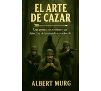 El arte de cazar: Una guerra ,un crimen ,y un detective determinado a resolverlo