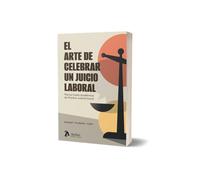 El arte de celebrar un juicio laboral. Manual (nada académico) de Práctica Judicial Social.