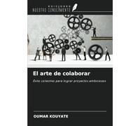 El arte de colaborar: Éxito colectivo para lograr proyectos ambiciosos