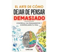 El Arte de Como Dejar de Pensar Demasiado: Guía de Ejercicios y Técnicas para Aliviar la Ansiedad y la Negatividad y Sentir Paz