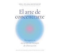 El arte de concentrarte: Recupera tu atención en tiempos de distracción