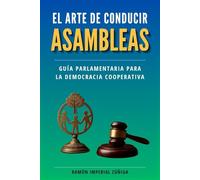El Arte de conducir Asambleas: Guía Parlamentaria para la democracia cooperativa (El Arte de Cooperar)