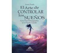 El Arte de Controlar los Sueños: Guía Para Principiantes en el Sueño Lúcido