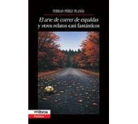 El Arte De Correr De Espaldas Y Otros Relatos Casi Fantásticos
