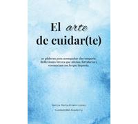 El arte de cuidar(te): 30 píldoras para acompañar sin romperte. Reflexiones breves que alivian, fortalecen y reconectan con lo que importa.