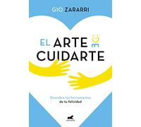 El arte de cuidarte: Descubre las herramientas de la felicidad, los mejores remedios para superar la ansiedad, la depresión y otros problemas emocionales (Vergara)