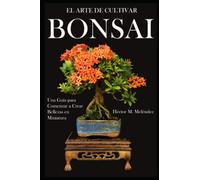 El Arte de Cultivar Bonsai: Una Guía para Comenzar a Crear Bellezas en Miniatura: 1 (Libros de Bonsai Tropical)