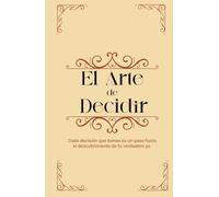 El Arte de Decidir: Diario de Reflexión y Crecimiento Personal: Un Camino Diario Hacia la Toma de Decisiones Conscientes y el Autoconocimiento