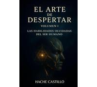 El Arte de Despertar - Volumen I: Las habilidades olvidadas del ser humano