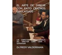 EL ARTE DE DIRIGIR CON EXITO CENTROS EDUCATIVOS: LAS COMPETENCIAS PROFESIONALES DEL DIRECTOR COMO LIDER Y SUPERVISOR