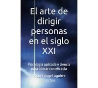 El arte de dirigir personas en el siglo XXI: Psicología aplicada y ciencia para liderar con eficacia