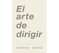 El Arte de Dirigir: Principios para tomar el control de tu vida, liderar personas y crear tu propia realidad