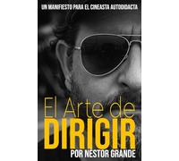 EL ARTE DE DIRIGIR: Un Manifiesto para el Cineasta Autodidacta