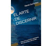 EL ARTE DE DISCERNIR: Cómo oír la voz de Dios y distinguirla de la voz del alma y del enemigo (Escuela del Espíritu)