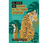 El arte de domar a tu tigre interior: Meditaciones para transformar las emociones difíciles (El arte de...)