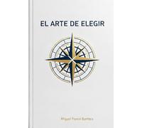 El Arte de Elegir: Decide hoy sin arrepentirte