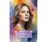El arte de empezar otra vez: Cómo recuperar la pasión por la vida a través del arte (El poder que hay en ti)