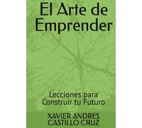 El Arte de Emprender para Construir tu Futuro
