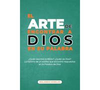 EL ARTE DE ENCONTRAR A DIOS EN SU PALABRA: ¿Quién escribió la Biblia? ¿Quién es Dios? La historia de un ex ateo que encontró respuestas en la Palabra de Dios. (Doctrinas y Fundamentos de la Fe)