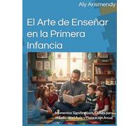 El Arte de Enseñar en la Primera Infancia: Momentos Significativos, Claves para el Éxito en el Aula y Planeación Anual