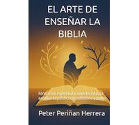 EL ARTE DE ENSEÑAR LA BIBLIA: Formacion espiritual y ministerial para enseñar la palabra con sabiduria y poder