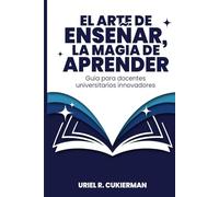 El arte de enseñar, la magia de aprender: Guía para docentes universitarios innovadores