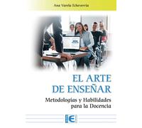 EL ARTE DE ENSEÑAR METODOLOGIAS Y HABILIDADES PARA DOCENCIA | Ana Varela Echeverria
