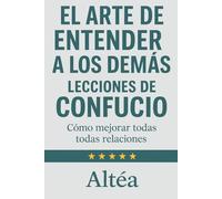 EL ARTE DE ENTENDER A LOS DEMÁS Lecciones de Confucio: Cómo mejorar todas tus relaciones: 6 (Lecciones Eternas)