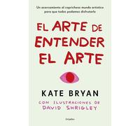 El arte de entender el arte: Un acercamiento al caprichoso mundo artístico para que todos podamos disfrutarlo (Ocio, entretenimiento y viajes)