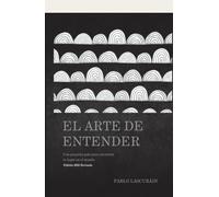 El Arte de Entender - Nueva Edición 2025: Una pequeña guía para encontrar tu lugar en el mundo.