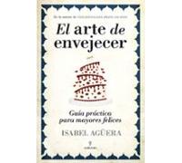 El arte de envejecer: Guía práctica para mayores felices: Guía práctica para mayores felices / Practical Guide to Happy Senior (Biblioteca de desarrollo personal)