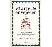 El arte de envejecer: Guía práctica para mayores felices: Guía práctica para mayores felices / Practical Guide to Happy Senior (Biblioteca de desarrollo personal)