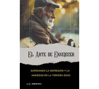 EL ARTE DE ENVEJECER: Superando la Depresión y la Ansiedad en la Tercera Edad