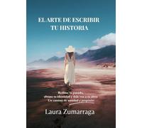 EL ARTE DE ESCRIBIR TU HISTORIA: Redime tu pasado, abraza tu identidad y dale voz a tu alma: Un camino de sanidad y propósito
