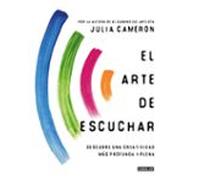 El arte de escuchar: Descubre una creatividad más profunda y plena (Inspiración y creatividad)
