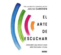 El arte de escuchar: Descubre una creatividad más profunda y plena (Inspiración y creatividad)
