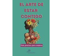 El Arte de Estar Contigo: Guía práctica para mujeres que desean pasar del modo alerta al modo calma, con ejercicios sencillos para liberar emociones, calmar la ansiedad y cultivar el amor propio.