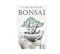 El Arte de Estilizar Bonsai (Libros de Mulato Bonsai)