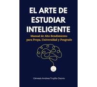El Arte de Estudiar Inteligentemente: Manual de Alto Rendimiento para Prepa, Universidad y Posgrado