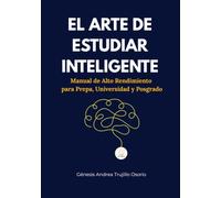 El Arte de Estudiar Inteligentemente: Manual de Alto Rendimiento para Prepa, Universidad y Posgrado