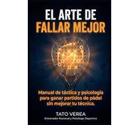 EL ARTE DE FALLAR MEJOR: Psicología, táctica y gestión de pareja para ganar al pádel sin cambiar de técnica.