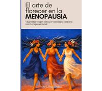 El arte de florecer en la menopausia: Vitalmente mujer: ciencia y conciencia para una nueva etapa hormonal