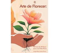 El Arte de Florecer: Mi Guía de 10 Pasos para una Vida Plena