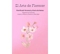 El Arte de Florecer: Planificador Personal y Diario de Notas: Organiza tus Finanzas, Inspira tu Mente y Diseña tu Vida Ideal