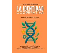 El Arte de FORTALECER la IDENTIDAD Cooperativa: Formación y Educación en Principios y Valores como estrategia para el siglo XXI (El Arte de Cooperar)