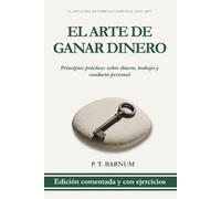 El Arte de Ganar Dinero: Edición Comentada y con Ejercicios Prácticos Sobre Dinero y Conducta Personal (Clásicos del Desarrollo Personal Aplicado)