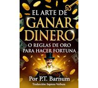 El Arte de Ganar Dinero o Reglas de Oro para Hacer Fortuna